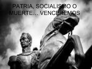 PATRIA, SOCIALISMO O MUERTE… VENCEREMOS 