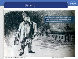 www.themegallery.com Company Name
LOGO
Sereno.
¡Las diez han dado y serenoo! ¡las
tres han dado y lloviendoo! ¡ave
María Purííísiimaaa!
 