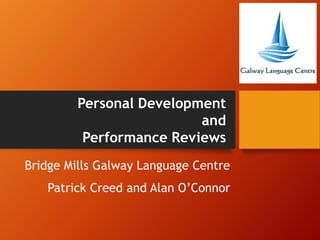 Bridge Mills Galway Language Centre
Patrick Creed and Alan O’Connor
Personal Development
and
Performance Reviews
 
