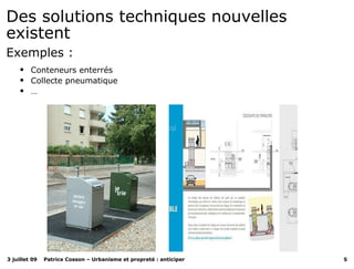 Des solutions techniques nouvelles existent  Exemples : Conteneurs enterrés Collecte pneumatique … 