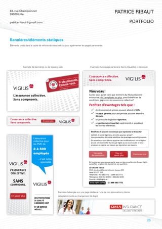 43, rue Championnet
59000 Lille
                                                                                                          Patrice Ribaut

patriceribaut@gmail.com                                                                                                  portfolio



Bannières/éléments statiques
Éléments créés dans le cadre de refonte de sites web ou pour agrémenter les pages partenaires.




             Exemple de bannières ou de teasers web.                             Exemple d’une page partenaire (liens cliquables ci-dessous)




                                                Bannière hébergée sur une page dédiée à l’une de nos associations cliente
                                                (adaptation suite au changement de logo)




                                                                                                                                           25
 