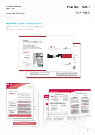 43, rue Championnet
59000 Lille
                                                                                                                                                                                                                                                                                                                                                                                                                                                                         Patrice Ribaut

patriceribaut@gmail.com                                                                                                                                                                                                                                                                                                                                                                                                                                                                                                                                   portfolio



Imprimés // Dépliants promotionnels (suite)
Dépliants imprimés ou formulaires faisant l’objet de publipostages.
Clientèle : divers regroupements professionnels.




                                                                                                        Le Groupe Vigilis
                                                                                                        Gestionnaire des régimes d’assurance à l’intention des membres de l’Ordre des
                                                                                                        comptables agréés du Québec depuis 1976, Le Groupe Vigilis vous offre un service
                                                                                                        impeccable ainsi qu’une foule d’autres avantages.

                                                                                                        Joignez-vous à des milliers de vos confrères et consœurs et obtenez vous aussi :
                                                                                                                                                            Que votre cabinet regroupe 3 ou 300 personnes, le régime d’assurance conçu exclusivement pour les cabinets de CA
                                                                                                        • des protections sur mesure à des taux préférentiels;



                                                                                                                                                                                                                                                                                            Le nº 1
                                                                                                        • l’expertise de nos conseillers comme le vôtre vous propose de
                                                                                                                                         au moment de la souscription;                   bénéﬁcier d’avantages incomparables :
                                                                                                        • le support de nos spécialistes lors d’une demande de règlement;
                                                                                                        • l’heure juste sur les questions qui vous préoccupent en matière d’assurance.

                                                                                                        Tous les régimes d’assurance à l’intention des membres sont approuvés par le Comité des
                                                                                                        assurances de l’Ordre.                              Des primes réduites                                                                              en assurance collective
                                                                                                                                                                                                                                                                               Des avantages exclusifs
                                                                                                                                                                                                                                                             auprès des cabinets de CA.régime à celui des autres
                                                                                                                                                                        Obtenez des conditions de souscription hautement avantageuses grâce à la force du nombre
                                                                                                                                                                                                                                                                                Comparez votre
                                                                                                                                                                        que représente l’ensemble des cabinets de CA.                                                                                                                                                    Ayez accès à un rapport unique comparant votre régime aux régimes types de l’industrie – sachez ce
                                                                                                                                                                                                                                                                                                                                                                         qu’oﬀre votre compétition!
                                                                                                        Les régimes d’assurance                                           ON NE RÉDUIT PAS LES TAUX ARTIFICIELLEMENT POUR VOUS LEURRER!                                                                                                                                  Possibilité de recevoir une ristourne sur les surplus générés
                                                                                                        sont pris en charge par
                                                                                                                                                                                                                                                                                                                                                                         Proﬁtez d’une formule unique : en vertu de l’accord négocié avec l’assureur, tout surplus globalement
                                                                                                                                                                                                                                                                                                                                                                         généré en assurance soins de santé et soins dentaires est partagé avec les cabinets de CA participants!
                                                                                                                                                                                                                                                Régime d’assurance
                                                                                                                                                                                                 Régime traditionnel                             collective conçu à                                                                                                      Vous pourriez ainsi réduire vos coûts encore davantage…
                                                                                                                                                                                                d’assurance collective                    l’intention des cabinets de CA



                                                                                                                                                                                                           Frais
                                                                                                                                                                                                                                                VOS ÉCONOMIES       $
                                                                                                                                                                  CALCUL ET                           d’administration                                Frais                                                                                                         Un service réputé, professionnel et transparent
                                                                                                                                                              COMPARAISON                                                                        d’administration
                                                                                                                                                                  DE PRIMES                                                                                                                                                                                              L’Ordre nous mandate afin de fournir le meilleur de l’assurance à ses membres. C’est pourquoi nos
                                                                                                                                                               D’ASSURANCE
                                                                                                                                                                 COLLECTIVE
                                                                                                                                                                                               - Prestations payées                          - Prestations payées                                                                                                        représentants salariés ont pour unique mandat de répondre à vos besoins. Tous les conseillers de
                                                                                                                                                                                               - Réserves                                    - Réserves                                                                                                                  l’équipe sont des spécialistes chevronnés dans les régimes réservés exclusivement aux professionnels.
                                                                                                        Gestionnaire du régime                                                                 - Frais de mutualisation                      - Frais de mutualisation                                                                                                    Vous obtenez en tout temps transparence et clarté :
                                                                                                                                                                                               - Mise en commun                              - Mise en commun                                                                                                            Si vous n’oﬀrez pas actuellement de régime à votre personnel, nous ferons pour vous une comparaison
                                                                                                                                                                                                                                                                                                                                                                         complète entre le nôtre et celui de la RAMQ. Vous pourriez être surpris de constater combien il est peu
                                                                                                                              2540, boulevard Daniel-Johnson,
                                                                                                                                                                                                                                                                                                                                                                         coûteux d’obtenir une protection plus complète.
                                                                                                                                                       -Les frais d’administration peuvent
                                                                                                                              bureau 200, Laval QC H7T 2S3
                                                                                                                                                                                                                   -En plus de vous conseiller sur la    -La ﬁnancière Sun Life est l’une
                                                                                                                                                        représenter jusqu’à 40 % de vos
                                                                                                                                450 682-7772 | 1 888 682-7772                                                       manière de gérer votre régime         des seules compagnies                                                                                          Si votre cabinet est actuellement assuré, nous ferons la comparaison complète, détaillée et écrite entre votre
                                                                                                                                                        primes. Or, grâce à notre grand
                                                                                                                                450 682-8299 | 1 888 682-8299                                                       aﬁn de minimiser les réclamations     d’assurance à appliquer une                                                                                    régime et le nôtre. Pas de surprise, pas de cachette!
                                                                                                                              www.vigilis.ca/ocaq
                                                                                                                                                                pouvoir de négociation, vous                        engagées, nous sommes en              mise en commun des
                                                                                                                              info@vigilis.ca                   bénéﬁciez d’une réduction                           mesure de négocier                    réclamations importantes, vous
                                                                                                                                                                importante, peu importe la taille                   avantageusement vos conditions        protégeant ainsi des
                                                                                                                                                                de votre entreprise.                                de renouvellement.                    ﬂuctuations de taux.                                                                                              Comparez des pommes avec des pommes!

                                                                                                                                                              Visitez notre site au www.vigilis.ca/ocaq pour obtenir une fiche expliquant plus en détail le                                                                                                                        Une façon claire et efficace de voir les économies réelles
                                                                                                                                                              calcul de la prime d’assurance.                                                                                                                                                                                                                     que vous pourriez obtenir!




                                                                                                                                                            Des garanties à votre mesure
                                                                                                                                                               Votre profession mérite ce qu’il y a de mieux. Le régime conçu exclusivement à l’intention des cabinets                                                                                              Avec le régime d’assurance collective conçu exclusivement à l’intention des cabinets
                                                                                                                                                               de CA vous propose des garanties à votre hauteur, dont une protection d’assurance en cas d’invalidité
                                                                                                                                                               totale ou partielle d’une qualité supérieure, avec profession habituelle jusqu’à 65 ans, et une définition                                                                                           de CA, vous gagnez sur tous les plans : au niveau des économies, des protections et
                                                                                                                                                               élargie des sources de revenus assurables.                                                                                                                                                           du service professionnel attentionné, en plus d’exclusivités comme la participation
                                                                                                                                                                                                                                                                                                                                                                    aux surplus et un rapport unique sur le marché de l’assurance collective.
                                                                                                                                                               Pour obtenir de plus amples informations sur les avantages du régime, consultez le tableau de
                                                                                                                                                               comparaison ci-joint.
                                                                                                                                                                                                                                                                                                                                                                    Pour obtenir une soumission, complétez dès maintenant le formulaire ci-joint.




     Assurance collective
                                                                                                                                                                                                                                                                                                         Vos partenaires de choix
                                                                                                                                                                                                                                                                                                                                                                                                                                                                                                                                                     La Fédération canadienne de l’entreprise indépendante (FCEI)
                                                                                                                                                                                                                                                                                                                                                                                                                                                                                                                                                     est fière de vous présenter un régime d’assurance collective
                                                                     PrimaSure multi est conçu exclusivement pour les
                                                                                                                                                                                                                                                                                                                                                                                                                                                                                                                                                     unique et abordable, conçu spécialement pour vous.
                                                                     entreprises membres de la FCEI et vous permet ainsi qu'à vos                                                                                                                                                                                                   Les régimes d’assurance collective PrimaSure multi1 et
                                                                     employés d'accéder à un régime d'assurance collective qui est :
                                                                                                                                                                                                                                                                                                                                                          PrimaSure uno1 sont propulsés par :
                                                                     > abordable grâce à un contrôle des coûts permettant
                                                                                                                                                                                                                                                                                                                                                                                                                                     En partenariat avec la Financière
                                                                       à votre entreprise de bénéficier de la productivité et de                                                                                                                                                                                                                     Porte-parole des petites
                                                                          des arguments dans la balance
                                                                                                                                                                                                                                                                                                                                                                                                                                     Sun Life et Nexim Canada, notre
                                                                                                                                                                                                                                                                                                                                                     et moyennes entreprises
                                                                       l’atout financier que représente un personnel en santé;
                                                                                                                                                                                                                                                              Des protections adaptées        depuis plus de 40 ans, la
                                                                                                                                                                                                                                                                                              FCEI représente leurs intérêts
                                                                                                                                                                                                                                                                                                                                                                                                                                     réseau national de conseillers
                                                                                                                                                                                                                                                                                                                                                                                                                                     financiers vous offre des outils
                                                                     > Flexible afin que vous puissiez mettre sur pied un                                                                                                                                                                                                                                                                                                            d’aide à la décision et des

                                                                       régime dont les protections sont attrayantes et appréciées
                                                                                                                                                                                                                                                              aux besoins de votre entreprise auprès des trois paliers du
                                                                                                                                                                                                                                                                                              gouvernement.                                                          2                                                               services financiers dans votre
                                                                                                                                                                                                                                                                                                                                                                                                                                                                                                                             régime collectif                                                                          régime individuel
                                                                                                                                                                                                                                                                                                                                                                                                                                     région.2
                                                                        des Canadiens croient que                       des employeurs qui
                                                                       par vos employés;
                                                                        leur régime d’assurance                         n'offrent pas de régime
                                               66%                                                                       84%
                                                                                                                                                                                                                                                                                                                                                     Nexim Canada, cabinet de                                                        La Financière Sun Life, qui compte                                     PrimaSure multi est conçu exclusivement pour les                                            PrimaSure uno est une protection pour les individus
                                                                     > FaCile à transférer d'un autre assureur ou à implanter à leurs employés,
                                                                        collective est une forte                        collectif
                                                                                                                                                                                                                                                                                                                                                     services financiers, est fière
                                                                                                                                                                                                                                                                                                                                                     de s’associer à la FCEI et à la
                                                                                                                                                                                                                                                                                                                                                                                                                                     parmi les chefs de file du domaine
                                                                                                                                                                                                                                                                                                                                                                                                                                     des garanties collectives, sert plus
                                                                                                                                                                                                                                                                                                                                                                                                                                                                                                            entreprises membres de la FCEI et vous permet ainsi qu’à                                    offerte aux propriétaires d’entreprises membres de la
                                                                                                                                                                                                                                                                                                                                                                                                                                                                                                            vos employés d’accéder à un régime d’assurance collective                                   FCEI et, dans certaines circonstances, à leurs employés**.
                                                                       pour la première fois grâce à une administrationne le font pas en raison du
                                                                        incitation à demeurer avec                       rapide,                                                                                                                                                                                                                     Financière Sun Life afin de vous                                                de 1 Canadien sur 6 dans plus de                                       qui est :
                                                                                                                                                                                                                                                                                                                                                     offrir les régimes PrimaSure                                                    12 000 entreprises, associations,
                                                                       efficace et sans tracas.
                                                                        leur employeur actuel.                          coût élevé des primes.                                                                                                                                                                                                       uno et PrimaSure multi, ainsi                                                   groupes d’affinités et groupes liés
                                                                                                                                                                                                                                                                                                                                                                                                                                                                                                            • AbordAble grâce à un contrôle des coûts permettant
                                                                                                                                                                                                                                                                                                                                                                                                                                                                                                              à votre entreprise de bénéficier de la productivité et de                                         lA couverture minimAle inclut
                                                                                                                                                                                                                                                                                                                                                     qu’un service impeccable.1                                                      à l’assurance créances au Canada.3
                                                                                                                      Source : FCEI, Questions de santé: Sondage de la FCEI sur les soins de santé,                                                                                                                                                                                                                                                                                                           l’atout financier que représente un personnel en santé;
                                                                                                                                                                                                                                                                                                                                                                                                                                                                                                                                                                                                             25 000 $ d’assurance vie ainsi que décès et
                                         Source : Sanofi-Aventis Healthcare Survey 2010                               mai-juin 2002, d'après les réponses obtenues auprès de 14 494 propriétaires
                                                                                                                                                                                                                                                                                                 des arguments dans la balance                                                                                                                                                                       des arguments dans la balance
                                                                                                                                                                                                                                                                                                                                                                                                                                                                                                            • Flexible afin que vous puissiez mettre sur pied


                                                                                                                                                                                                                                                                                                                                                                                                                                                                                                                                                                                                                  +
                                                                                                                                                                                                                                                                                                                                                                                                                                                                                                                                                                                                                   mutilation accidentels (DMA)
                                                                        assurance invalidité « propre occupation » de 5 ans
                                                                                                   d'entreprises membres                                                                                                                                                                                                                                                                                                                                                                                      un régime dont les protections sont attrayantes et
                                                                                                                                                                                                                                                                                                                                                                                                                                                                                                              appréciées par vos employés;
                                                                        Incapable d'accomplir votre occupation actuelle?                                                                                                                                                                                        Envoyez dès aujourd’hui votre demande de soumission et constatez vous-même                                                                                                                                                                                                                                l’une des options suivantes :
              Bénéficiez de                                             Vous serez couvert 5 ans au lieu des 2 années usuelles.                                                                                                                                                                                 la flexibilité, la simplicité et les économies offertes par le régime d’assurance
                                                                                                                                                                                                                                                                                                                                                                                                                                                                                                            • FAcile à transférer d’un autre assureur ou à implanter
                                                                                                                                                                                                                                                                                                                                                                                                                                                                                                              pour la première fois grâce à une administration rapide,
                                                                                                                                                                                                                                                                                                 des Canadiens croient que                                            des employeurs qui


     +
              protectionsPourquoi procéder à un contrôle des coûts?
                          faites                                                                                                                                                                                                                                                                 leur régime d’assurance collective offert aux entreprises-membres de la FCEI.
                                                                                                                                                                                                                                                                                                                individuelle et                                       n’offrent pas de régime
                                                                                                                                                                                                                                                                                                                                                                                                                                                                                                              efficace et sans tracas.



                                                                                                                                                                                                                                                                                                                                                                                                                                                                                                                   +
                                                                                                                                                                                                                                                                                                                                                                                                                                                                                                                                                                                                                                            Choix de 3


              spécialement réclamations assurance contre les maladies graves
                         Les            sous les régimes collectifs traditionnels augmentent sans cesse.
                                                                                                                                                                                                                                                                    66 %                         collective est une forte
                                                                                                                                                                                                                                                                                                 incitation à demeurer avec
                                                                                                                                                                                                                                                                                                                                                     84 %             collectif à leurs employés,
                                                                                                                                                                                                                                                                                                                                                                      ne le font pas en raison
                                                                                                                                                                                                                                                                                                                                                                                                                                  Nous comprenons qu’en     Bénéficiez de protections faites
                                                                                                                                                                                                                                                                                                                                                                                                                                                                                  UNE
                                                                                                                                                                                                                                                                                                                                                                                                                                  tant que propriétaire spécialement pour les propriétaireS
                                                                                                                                                                                                                                                                                                                                                                                                                                                                                                                                                                                                                  Assurance
                                                                                                                                                                                                                                                                                                                                                                                                                                                                                                                                                                                                                  invalidité
                                                                                                                                                                                                                                                                                                                                                                                                                                                                                                                                                                                                                                             options
                                                                                                                                                                                                                                                                                                                                                                                                                                                                                                                                                                                                                                        en assurance
                                                                                                                                                                                                                                                                                                                                                                                                                                                                                                                                                                                                                                       soins de santé/
                                                                                                                                                                                                                                                                                                                                                                                                                                                                                                                                                                                                                                                                                 Assurance
                                                                                                                                                                                                                                                                                                                                                                                                                                                                                                                                                                                                                                                                                 contre les
                                                                                                                                                                                                                                                                                                                                                                                                                                                                                                                                                                                                                                                                               maladies graves

              pour les                  sans preuves médicales!                                                                                                                                                                                                                                  leur employeur actuel                                                du coût élevéTRANSIGER AVEC UN CONSEILLER FCEI
                                                                                                                                                                                                                                                                                                                                                                                               des primes.
                                                                                                                                                                                                                                                                                                                                                                                                                                  d’entreprise, vous
                                                                                                                                                                                                                                                                                                                                                                                                                                                                             PROTECTION
                                                                                                                                                                                                                                                                                                                                                                                                                                                                             POUR vOUs
                                                                                                                                                                                                                                                                                                                                                                                                                                                                                                                                                                                                                                          dentaires
                                                                                                                                                                                                                                                                                                                                                                                                                                                   Assurance invalidité « propre occupation » de 5 ans
                                        Votre protection et celle de votre famille est bonifiée avec                                                                                                                                                                                                                 Votre demande de propositionsanté : Sondage de la FCEI sur les soins deC’EST AVOIR L’ASSURANCE
                                                                                                                                                                                                                                                                                                                                      Source: FCEI, Questions de en                                       santé,
                                                                                                                                                                                                                                                                                                                                                                                                                                                                        votre ET vOTRE actuelle?
                                                                                                                                                                                                                                                                                                                                                                                                                                                                                                                                                                                              vOTRE bUdgET
              propriétaireS
                                                                                                                                                                                                                                                                                                                                                                                                                                                                                                                                                                                                           +
                                                                                                                                                                                                                                                                 Source : Sondage Sanofi-Aventis sur les soins de santé 2010          mai-juin 2002, d’après les réponses obtenues auprès de 14 494 propriétaires
                                                                                                                                                                                                                                                                                                                     assurance collective : membres                                                             D’UN BON CONSEIL. devez faire face à un d’accomplirans au occupationannées usuelles.
                                                                                                                                                                                                                                                                                                                                                                                                                                                   Incapable
                                                                                                                                                                                                                                                                                                                                                                                                                                                                               famIlllE                                                                                                                             les propriétaires d’entreprises
                                        30 000 $ d’assurance maladies graves sans avoir à être soumis typique à des
                                                                                           Une réaction                                                                                                                                                                                                                               d’entreprises
                                                                                                                                                                                                                                                                                                                                                                                                                                                   Vous serez couvert 5       lieu des 2

                                                                        à la longue évaluation médicale
                                                                                                                     Régime collectif
                                                                                                                    usuelle*.                                                                                                                                                                                                                                                                                                     dilemne complexe :                                                                                                                                                                membres de la Fcei ont maintenant
                                                                                                                            augmentations de primes est de
                                                                                                                     typique sans
                                                                                                                                                                                                                                                                                                                                                                                                                                                                                                                 Assurance contre les maladies graves                                                               accès à un choix plus vaste :
                                                                                                                     contrôle des
                                                                                                                     coûts
                                                                                                                            magasiner. Changer d’assureur                                                                                                        L’heure du changement est arrivée!
                                                                                                                                                                                                                                                                                Afin de répondre à votre demande,                                                                                                                                                                                                sans preuves médicales!
                                                                                                                                                                                                                                                                                                                                                                                                                                                                                                                                                                                                            Vous n’êtes pas prêt à offrir une assurance collective
                                                                                                                                                                                                                                                                                              certains documents sont nécessaires :                                                                                                                                                                              Votre protection et celle de votre famille est bonifiée avec
                                                                                                                            pourrait procurer des                                                                                                                Certaines causes des augmentations, tel le vieillissement de la population, ne peuvent pas être évitées.
                                                                                                                                                                                                                                                                                              une lettre de renouvellement avec les taux                                                                                                                                                                         30 000 $ d’assurance maladies graves sans que vous soyez                                   à tout votre personnel?
                                      PRIMES




                                                                                                                      Régime collectif                                                                                                                                                                                                                                                                                                                                                                           soumis à la longue évaluation médicale usuelle*.
                                                                                                                            économies à court terme mais,                                                                                                        Cependant, le régime d’assurance collective offert aux description du FCEI vous propose des
                                                                                                                                                                                                                                                                                              actuels (le cas échéant), la membres de la                                                                                                                                                                                                                                                                    Offrez PrimaSure uno à des catégories spécifiques
                                                                        Protection pour les personnes à charge
                                                                                               avec contrôle                                                                                                                                                     solutions de contrôle des coûts afin et l’expérience de réclamation.
                                                                                                                                                                                                                                                                                              régime de ralentir les augmentations.                                                                                                                               Mettez sur pied un régime qui répond à vos besoins. à leurs frais**. à vos employés de se le
                                                                                                                                                                                                                                                                                                                                                                                                                                                                                                                 d’employés ou permettez


                                                                                                                                                                                                                                                                                                                                                                                                                                                                                                                   +
                                                                                                                            si les réclamations continuent à
              Des protections                »                                                             des coûts
                                                                              Décès et mutilation accidentels (DMA);                                                                                                                                             Par exemple, un compte Soins de santé pour un groupe avec aussi peu que 3 employés, procure une                                          Carte d’affaires PrimaSure uno permet d’accéder à protections améliorées pour les
                                                                                                                                                                                                                                                                                                                                                                                                                                                        Des un régime d’assurance flexible procurant 3 niveaux
                                                                                                                                                                                                                                                                                                                                                                                                                                                                                                                 procurer

                                             »                                Étudiants à charge couverts jusqu’à 30 ans en assurance soyez assuré que les
                                                                                                                            augmenter,                                                                                                                           flexibilité accrue aux employés et des coûts plus requise surpour votre entreprise.
                                                                                                                                                                                                                                                                                               Sans l’information prévisibles les taux,
                                                                                                                                                                                                                                                                                                                                                                                                                                                                  de couverture en soins de santé propriétaireS et leurs employéS
                                                                                                                                                                                                                                                                                                                                                                                                                                                                                                  et dentaires :


     +
              améliorées pour les                                                                          Coût de la vie
                                                                              vie, DMA, soins de santé et soins dentaires*. primes suivront.
                                                                                                                                                                                                                                                                                               l’expérience et le régime, l’assureur
                                                                                                                                                                                                                                                                                               sera dans l’impossibilité de fournir une
                                                                                                                                                                                                                                                                                                                                                                                                                                                                                                                                                                                                            oFFre SPéciAle : Si vous adhérez au régime
                                                                                                                                                                                                                                                                                                                                                                                                                                                                                                                                                                                                            PrimaSure uno pour la première fois, vous et

              propriétaireS                                                                                                                                                                                                                                                                    proposition.                                                                                                                                                                                                      Protection pour les personnes à charge                                                     votre conjoint pouvez opter pour le programme
                                                                                               Le « jeu des primes yo-yo »                                                                                                                                       Protections offertes                                                       Pourquoi procéder à un                                                                                                                       OR
                                                                                                                                                                                                                                                                                                                                                                                                                                                                                                                 • Incluant décès et mutilation accidentels (DMA)
                                                                                                                                                                                                                                                                                                                                                                                                                                                                                                                                          ARGENT
                                                                                                                                                                                                                                                                                                                                                                                                                                                                                                                 • Étudiants à charge couverts jusqu’à 30 ans en assurance                      BRONZE
                                                                                                                                                                                                                                                                                                                                                                                                                                                                                                                                                                                                            d’assurance suivant sans preuve de bonne santé :

              et leurs                       Compte Soins de santé (CSS)
                                                   TEMPS                                       n'est pas une stratégie                                                                                                                                                                                                                      contrôle des coûts?                                                                                                                                                    vie, DMA, soins de santé et soins dentaires*.                                            • Assurance contre les maladies graves;
                                                                                                                                                                                                                                                                                                                                                                                                                                                                                                                                                                                                            • Assurance vie;
                                             Disponible à partir d'aussi peu que 3 employés, il permet à long terme.
                                                                                               gagnante                                                                                                                                                          •	 Assurance vie;                                                                                                                                                                                   SOINS DE SANTÉ :                                      SOINS DE SANTÉ :                                       SOINS DE SANTÉ :
              employéS        Ce graphique n'estchacun des fins d'explication.
                                             à offert qu'à de choisir comment dépenser une partie de sa                                                                                                                                                                                                                                                                                                                                                              Hospitalisation
                                                                                                                                                                                                                                                                 •	 Assurance vie des personnes àne donne que les grandes lignes sans fournir tous les détails des régimes PrimaSure multi et PrimaSure uno. La description complète des garanties ainsi que les dispositions,
                                                                                                                                                                                                                                                                                                                                                                                                                                                                                                                   compte de soins de santé (cSS)
                                                                                                                                                                                                                                                                                                                                                                                                                                                                                                                                    Hospitalisation                       Hospitalisation
                                                                                                                                                                                                                                                                                                                                                                                                                                                                                                                   Disponible à partir d’aussi peu que 3 employés, il permet
                                                                                                                                                                                                                                                                                                                                                                                                                                                                                                                                                                                                            • Assurance DMA.
                                                                                                                                                                                                                                                                                                                                                                                                                                                                                                                                                                                                                    25 000 $               par protection***
                                                                                                                                                                                                                                                                                         Cette brochure                                                                                                                                                               100 % chambre semi-privée                                     Aucune couverture                     Aucune couverture
                                                                        couverture en soins de santé!                                                                                                                                                               charge;                                                         Ce graphique n’est offert qu’à des fins d’explication             Régime collectif
                                                                                                                                                                                                                                                                                         conditions, restrictions et exclusions que comportent ces programmes d’assurance sont exposées dans leur intégralité dans les contrats établis par la Sun Life du Canada, compagnie
                                                                                                                                                                                                                                                                                                                                                                                                      typique sans
                                                                                                                                                                                                                                                                                                                                                                                                                                                                                                                   à chacun de choisir comment dépenser une partie de sa
                                                                                                                                                                                                                                                                                                                                                                                                                                                                               Soins d’urgence à l’extérieur de la couverture en soins de santé!
                                                                                                                                                                                                                                                                                                                                                                                                                                                                                                                                    Soins d’urgence à l’extérieur de la   Soins d’urgence à l’extérieur de couverture pour les
                                                                                                                                                                                                                                                                                                                                                                                                                                                                                                                                                                                               **Au Québec, seule la la                    ***Vous devez satisfaire les conditions suivantes :
                                                                                                                                                                                                                                                                                                        d’assurance-vie.                                                                                          contrôle des                                                                                                                                                                 propriétaires et leurs personnes à charge   1. être propriétaire d’une entreprise membre de la FCEI;
                                                                                                                                                                                                                                                                 •	 Assurance décès et mutilation                                                                                                                                                                              province et Programme Voyage                         province et Programme Voyage          province et Programme Voyage

                                        L'heure du changement est arrivée!
                                                                                                                                                                                                                                                                                                                                                                                                                  coûts                                                                                          *Certaines conditions s’appliquent.
                                                                                                                                                                                                                                                                                                                                                                                                                                                                                                                                                                                               est disponible.                             2. avoir moins de 65 ans au moment de l’adhésion;
                                                                                                                                                                                                                                                                                                                                                                                                                                                                                                                                                                                                                                           3. être effectivement au travail et ne pas être invalide.
                                                                                                                                                                                                                                                                                          Marques de commerce de Nexim Canada Inc. Ces marques                        Marques de commerce de la Fédération canadienne de                                                       Assistance
                                                                                                                                                                                                                                                                                                                                                                                                                                     Marques de commerce de la Sun Life du Canada,                                                  Assistance                            Assistance
     *Certaines conditions s'appliquent.
                                                                                                                                                                                                                                                                                        1                                                                           2                                                              3
                                                                                                                                                                                                                                                                    accidentels;
                                                                                                                                                                                                                                                                                                                                        PRIMES




                                                                                                                                                                                                                                                                                                        de commerce sont utilisées sous licence par la Fédération                                                 Régime collectif
                                                                                                                                                                                                                                                                                                                                                                    l’entreprise indépendante. Ces marques de commerce sont                                                    100 %, 60 jours
                                                                                                                                                                                                                                                                                                                                                                                                                                   compagnie d’assurance-vie. Ces marques de commerce sont                                          100 %, 30 jours                       100 %, 30 jours
                                                                                                                                                                                                                                                                                                                                                                                                                  avec contrôle
                                                                                                                                                                                                                                                                 •	 Assurance invalidité : canadienne de l’entreprise indépendante et Sun Life du                   utilisées sous licence par Nexim Canada Inc. et Sun Life du    utilisées sous licence par Nexim Canada Inc.Médicaments
                                                                                                                                                                                                                                                                                                                                                                                                                                                                                et la Fédération
                 ADHÉREZ Certaines causes des augmentations, tel le vieillissement de la population, ne peuvent pas
                         DÈS AUJOURD’HUI!                                                                                                                                                                                                                                                                                                                                                                                                                                                                                           Médicaments                           Médicaments
                                                                                                                                                                                                                                                                                                                                                                                                                  des coûts
                                                                                                                                                                                                                                                                                                        Canada, compagnie d’assurance-vie.                          Canada, compagnie d’assurance-vie.                             canadienne de l’entreprise indépendante. 80 %, carte de paiement direct                          75 %, carte de paiement direct        70 %, carte de paiement direct
                                                                                                                                                                                                                                                                            »    Longue durée;                                                                                                               Coût de la vie                                          Aucune couverture au Québec                           Aucune couverture au Québec                            Aucune couverture au Québec                                                     MFA-01-2012-03-12-FR
                 Pour en savoir plus sur le régime PrimaSure multi, visitez
                             être évitées.                                                                                                                                                                                                                                  »    Courte durée;                                                                                                                                                                       Services paramédicaux                                 Services paramédicaux                                  Services paramédicaux
                 www.fcei.ca/primasure ou remplissez et retournez le coupon-réponse ci-joint. la FCEI vous
                             Cependant, le régime d’assurance collective offert aux membres de                                                                                                                                                                   •	 Soins de santé;                                                                                      TEMPS
                                                                                                                                                                                                                                                                                                                                                                                                                                                                     80 %, 500 $ par spécialiste avec un
                                                                                                                                                                                                                                                                                                                                                                                                                                                                     maximum global de 1 000 $ par an
                                                                                                                                                                                                                                                                                                                                                                                                                                                                                                                           75 %, 300 $ par spécialiste avec un
                                                                                                                                                                                                                                                                                                                                                                                                                                                                                                                           maximum global de 750 $ par an
                                                                                                                                                                                                                                                                                                                                                                                                                                                                                                                                                                                  Aucune couverture


                                        propose des solutions de contrôle des coûts afin de ralentir les augmentations.                                                                                                                                          •	 Soins dentaires;                                                                                                                                                                                 Autres services                                       Autres services                                        Autres services
                                                                                                                                                                                                                                                                                                                                                 Une réaction typique à des augmentations de primes est                                                              80 %, chaussures orthopédiques, appareil              75 %, appareil auditif, infirmière,                    70%, ambulance (toutes les provinces)
                                        Par exemple, un compte Soins de santé pour un groupe avec aussi peu que 3 employés,                                                                                                                                      •	 Programme de coûts majorés;                                                  de magasiner. Changer d’assureur pourrait procurer des                                                              auditif, infirmière, soins dentaires après            soins dentaires après accident,                        Québec seulement : tests diagnostiques,
                                                                                                                                                                                                                                                                                                                                                                                                                                                                     accident, ambulance, tests diagnostiques,             ambulance, tests diagnostiques,                        laboratoire
                                        procure une flexibilité accrue aux employés et des coûts plus prévisibles pour votre                                                                                                                                     •	 Compte de soins de santé (CSS);                                              économies à court terme, mais si les réclamations continuent à
                                                                                                                                                                                                                                                                                                                                                                                                                                                                     laboratoire, examen de la vue                         laboratoire, examen de la vue
                                                                                                                                                                                                                                                                                                                                                 augmenter, soyez assuré que les primes suivront.
                                        entreprise.                                                                                                                                                                                                              •	 Maladies graves;                                                                                                                                                                                 SOINS DENTAIRES :                                     SOINS DENTAIRES :                                      SOINS DENTAIRES :
                                                                                                                                                                                                                                                                                                                                                 Le « jeu des primes yo-yo » n’est pas une stratégie gagnante
                                                                                                                                                                                                                                                                 •	 Programme d’aide aux employés.                                               à long terme.
                                                                                                                                                                                                                                                                                                                                                                                                                                                                     80 %, soins préventifs et de base plus soins          75 %, soins préventifs et de base plus                 Aucune couverture
                                                                                                                                                                                                                                                                                                                                                                                                                                                                     endodontiques (traitement de canal) .                 soins endodontiques (traitement de canal)

                                    Cette brochure ne décrit que les caractéristiques principales du régime PrimaSure multi sans en fournir tous les détails. La description complète des garanties ainsi
                                    que les dispositions, conditions, restrictions et exclusions que comportent ces programmes d’assurance sont exposées dans leur intégralité dans les contrats établis
                                                                                             par la Sun Life du Canada, compagnie d’assurance-vie.


                                                    IL EST FACILE D’OBTENIR UNE SOUMISSION
                                                    Sans frais ni obligation, visitez www.fcei.ca/primasure ou remplissez et retournez le
                                                    coupon-réponse ci-joint pour en apprendre plus sur le régime PrimaSure multi.




                                                                                                                                                                                                                                                                                                                                                                                                                                                                                                                                                                                                                                                                                  9
 