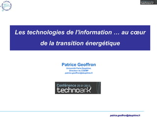 Les technologies de l'information … au cœur
        de la transition énergétique


               Patrice Geoffron
                 Université Paris-Dauphine,
                     Directeur du CGEMP
                patrice.geoffron@dauphine.fr
 