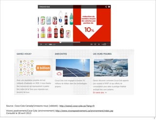 Source: Coca-Cola Canada/Unissons-nous (obésité): http://www2.coca-cola.ca/?lang=fr
Vivons positivement/Coca-Cola (environnement) http://www.vivonspositivement.ca/environment/index.jsp
Consulté le 28 avril 2013
7
 