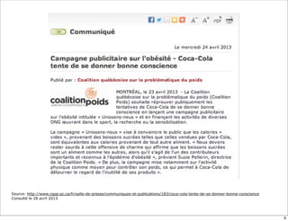 Source: http://www.cqpp.qc.ca/fr/salle-de-presse/communiques-et-publications/183/coca-cola-tente-de-se-donner-bonne-conscience
Consulté le 28 avril 2013
8
 