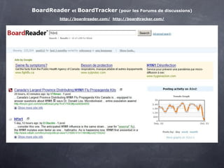 BoardReader   et   BoardTracker (pour les Forums de discussions)
        http://boardreader.com/ http://boardtracker.com/
 