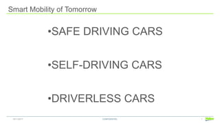 Smart Mobility of Tomorrow
•SAFE DRIVING CARS
•SELF-DRIVING CARS
•DRIVERLESS CARS
19/11/2017 1CONFIDENTIEL
 