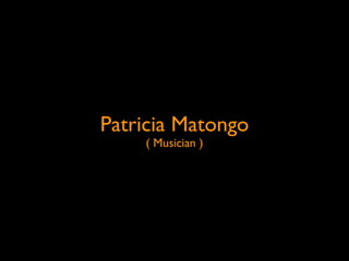 Patricia Matongo
    ( Musician )
 