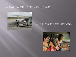    FALTA DE INTELIGIBILIDAD




                      FALTA DE CONTEXTO
 