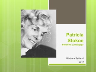 Patricia
Stokoe
Bailarina y pedagoga
Bárbara Bellandi
2017
 