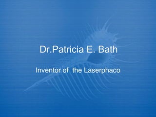 Dr.Patricia E. Bath Inventor of  the Laserphaco 