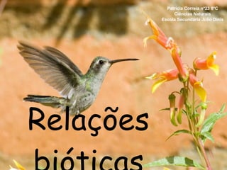 Relações bióticas Patrícia Correia nº23 8ºC Ciências Naturais Escola Secundária Júlio Dinis 