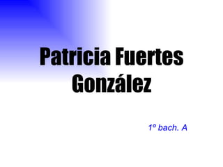 Patricia Fuertes González 1º bach. A 
