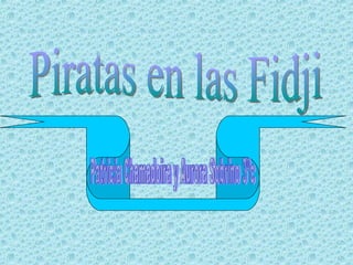 Piratas en las Fidji Patricia Chamadoira y Aurora Sobrino 3ºc 