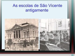 As escolas de São Vicente
antigamente