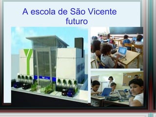 A escola de São Vicente
futuro