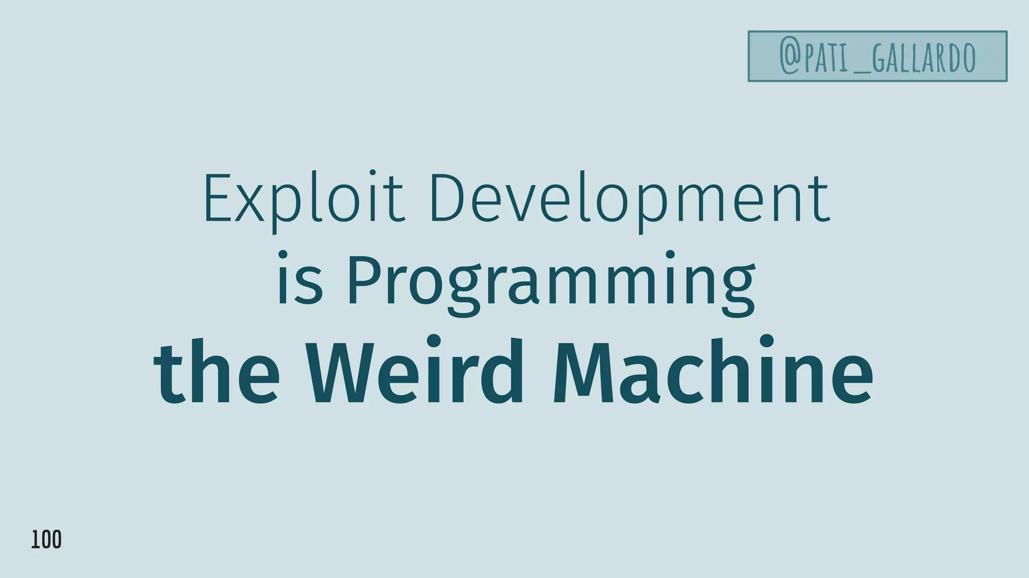 Exploit Development
is Programming
the Weird Machine
100
@pati_gallardo
 