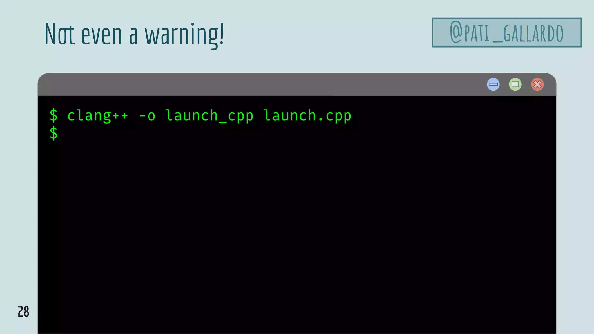 28
$ hello$ clang++ -o launch_cpp launch.cpp
$
Not even a warning! @pati_gallardo
 