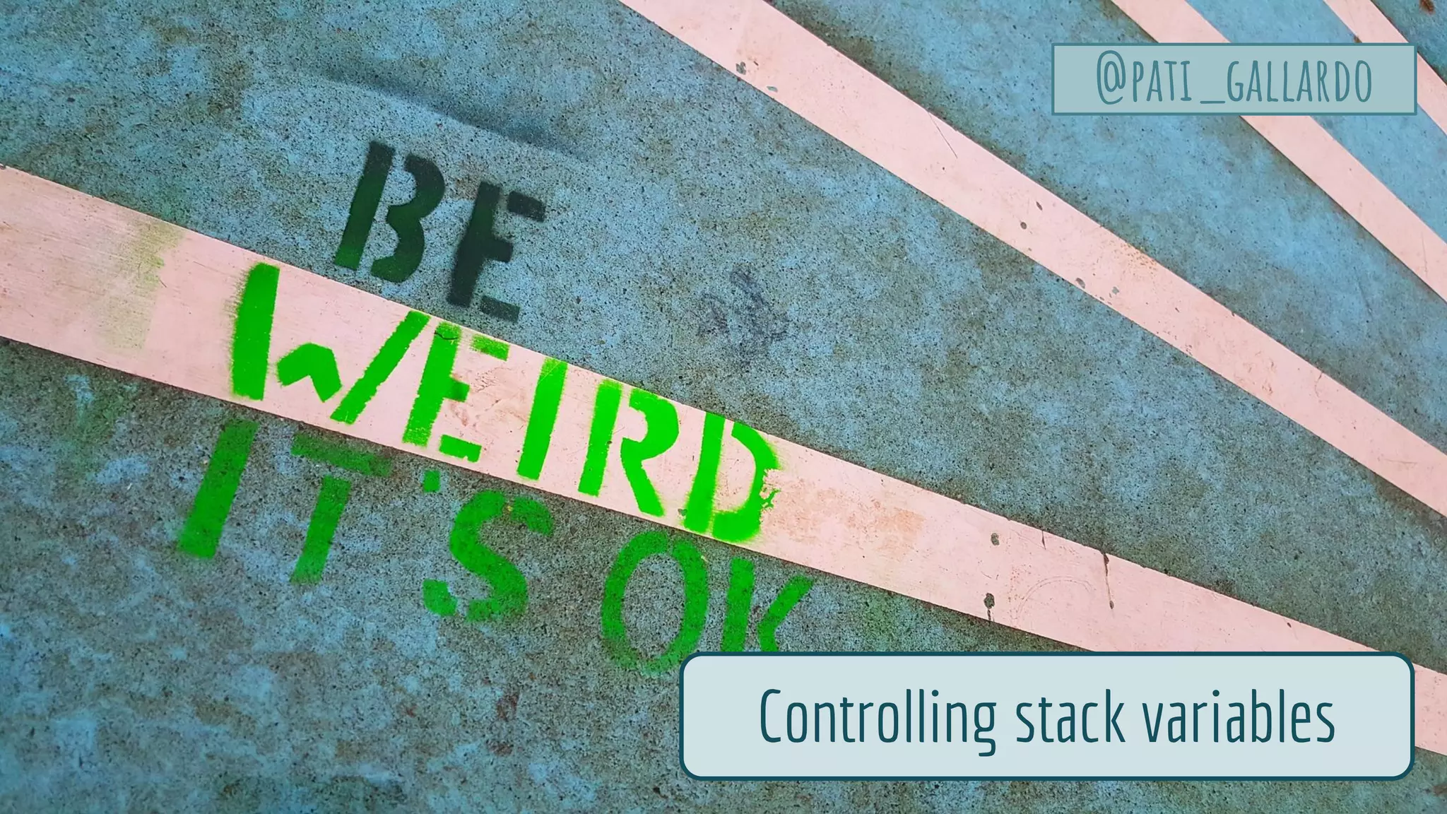 Controlling stack variables
@pati_gallardo
 