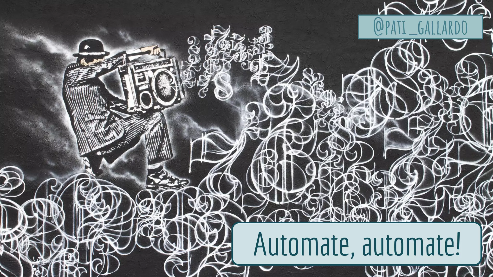 Automate, automate!
@pati_gallardo@pati_gallardo
 
