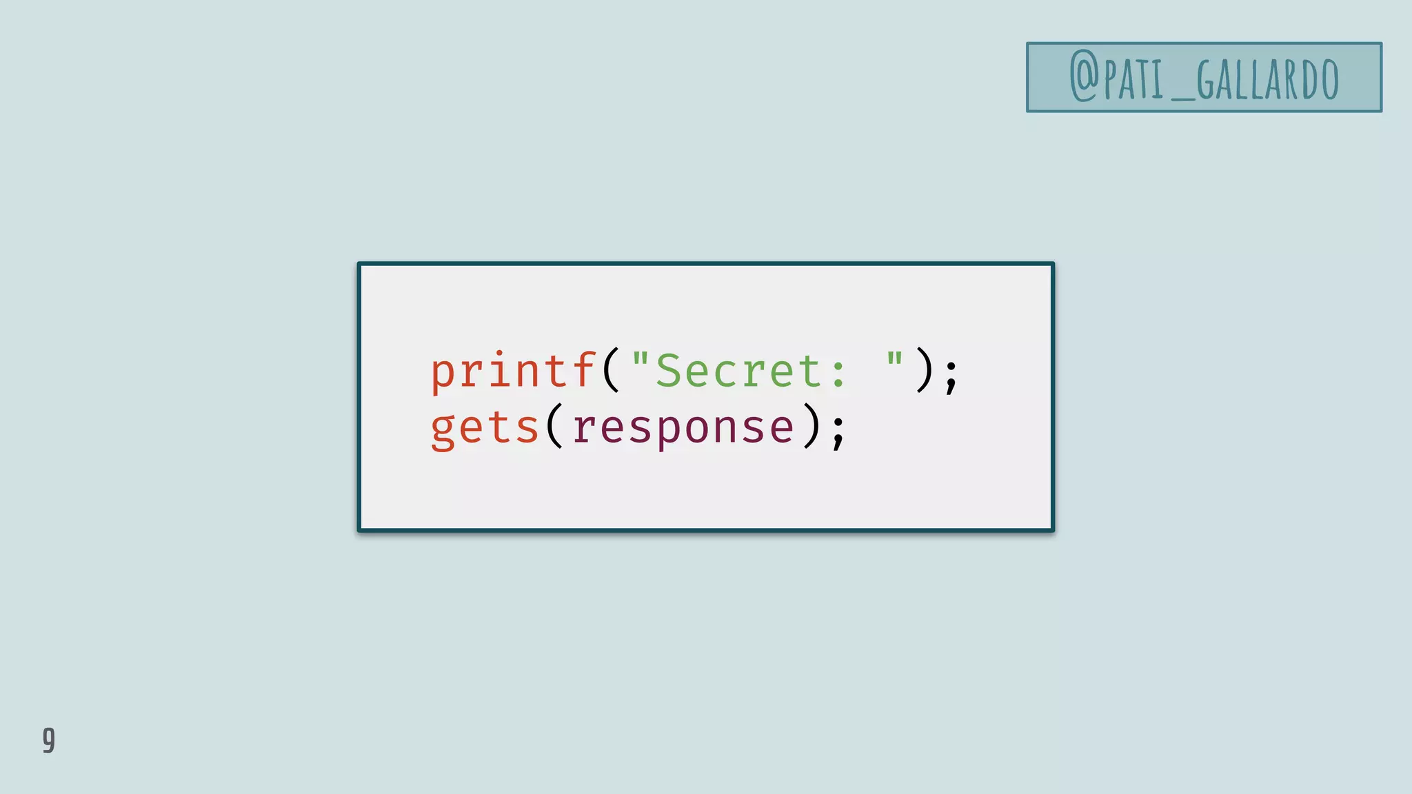 printf("Secret: ");
gets(response);
@pati_gallardo
9
 