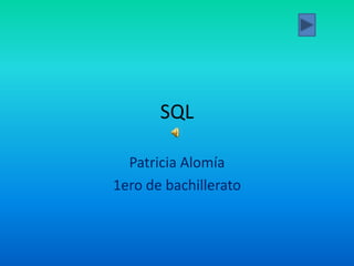 SQL

  Patricia Alomía
1ero de bachillerato
 
