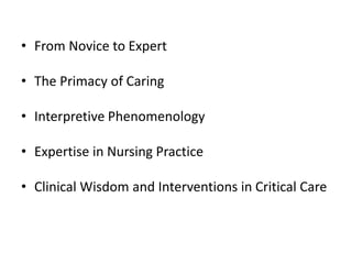 • From Novice to Expert
• The Primacy of Caring
• Interpretive Phenomenology
• Expertise in Nursing Practice
• Clinical Wisdom and Interventions in Critical Care
 