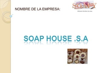 NOMBRE DE LA EMPRESA: Soaphouse .s.a  