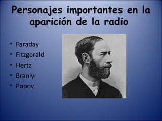 Personajes importantes en la aparición de la radio  Faraday Fitzgerald Hertz Branly Popov 