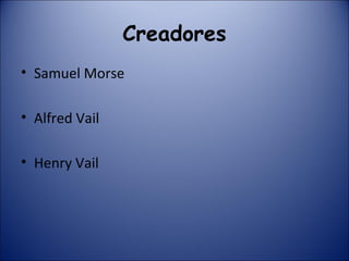 Creadores Samuel Morse Alfred Vail Henry Vail 