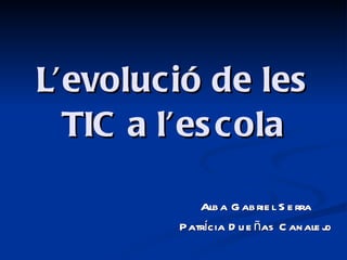 L’evolució de les TIC a l’escola Alba Gabriel Serra Patrícia Dueñas Canalejo 