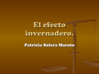 El efecto invernadero. Patricia Solera Maroto 
