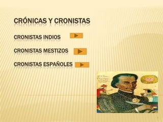 CRÓNICAS Y CRONISTAS

CRONISTAS INDIOS

CRONISTAS MESTIZOS

CRONISTAS ESPAÑOLES




                       1
 
