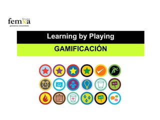 Learning by Playing
GAMIFICACIÓN

 