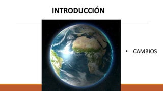 INTRODUCCIÓN
• CAMBIOS
 