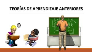 TEORÍAS DE APRENDIZAJE ANTERIORES
 
