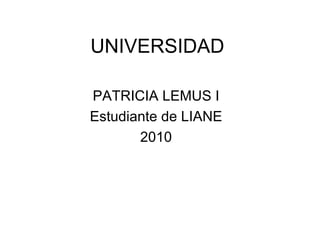 UNIVERSIDAD PATRICIA LEMUS I Estudiante de LIANE 2010 