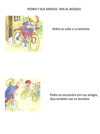 PEDRO Y SUS AMIGOS  VAN AL BOSQUE Pedro se sube a su bicicleta Pedro se encuentra con sus amigos, Que también van en bicicleta 