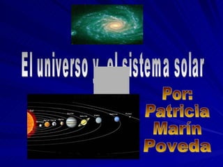 El universo y  el sistema solar Por: Patricia  Marín Poveda 