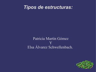 Tipos de estructuras: Patricia Martín Gómez Y Elsa Álvarez Schwellenbach.  