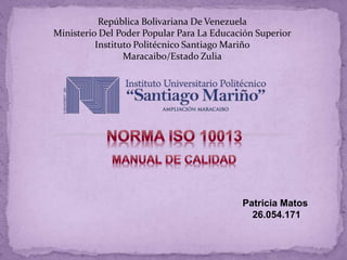 República Bolivariana De Venezuela
Ministerio Del Poder Popular Para La Educación Superior
Instituto Politécnico Santiago Mariño
Maracaibo/Estado Zulia
Patricia Matos
26.054.171
 