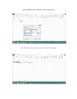 Lecc 25ª Biblioteca de Funciones- Insertar Funciones (Co
Lecc 26ª Generación automática de series alfanuméricas lógicas
 