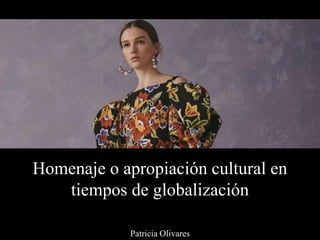 Homenaje o apropiación cultural en
tiempos de globalización
Patricia Olivares
 