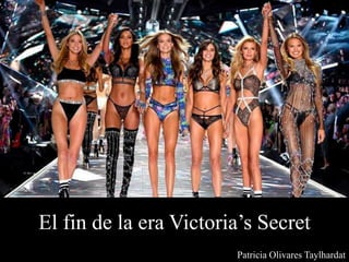 Patricia Olivares Taylhardat
El fin de la era Victoria’s Secret
 