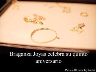 Patricia Olivares Taylhardat
Braganza Joyas celebra su quinto
aniversario
 