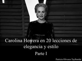Patricia Olivares Taylhardat
Carolina Herrera en 20 lecciones de
elegancia y estilo
Parte I
 