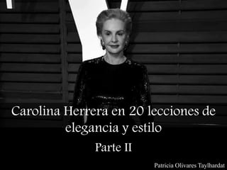 Patricia Olivares Taylhardat
Carolina Herrera en 20 lecciones de
elegancia y estilo
Parte II
 