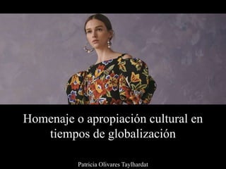 Homenaje o apropiación cultural en
tiempos de globalización
Patricia Olivares Taylhardat
 