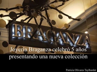 Patricia Olivares Taylhardat
Joyería Braganza celebró 5 años
presentando una nueva colección
 