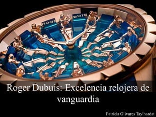 Patricia Olivares Taylhardat
Roger Dubuis: Excelencia relojera de
vanguardia
 